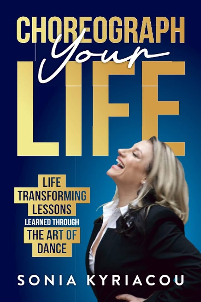 Choreograph Your Life: Life Transforming Lessons Learned Through The Art Of Dance